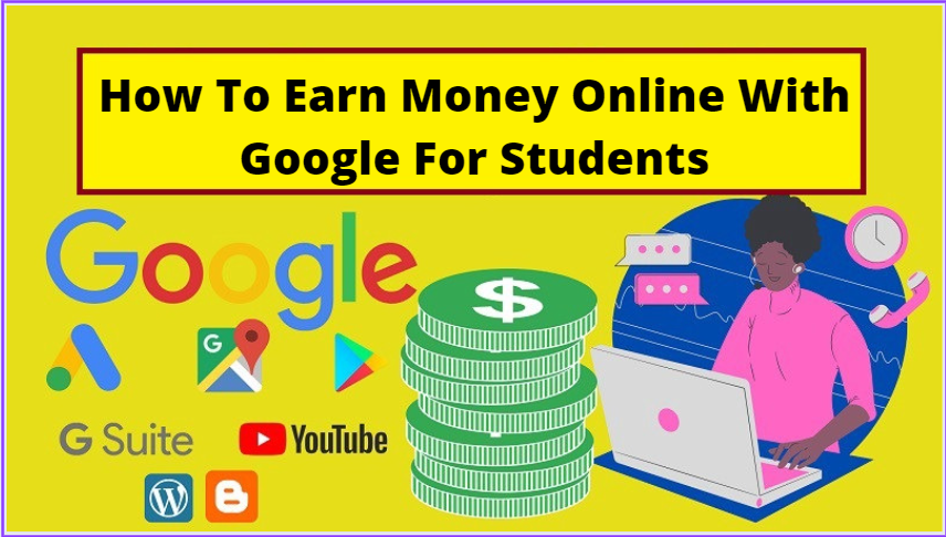 How To Earn Money Online With Google For Students