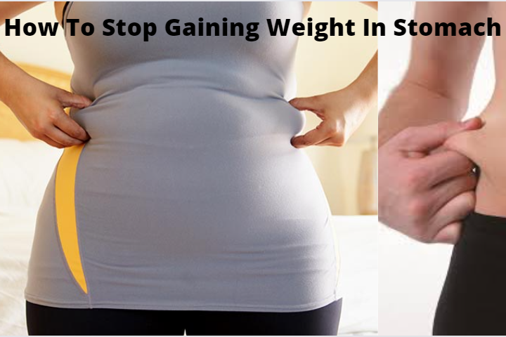 How To Stop Gaining Weight In Stomach
