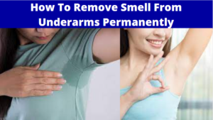 How To Remove Smell From Underarms Permanently