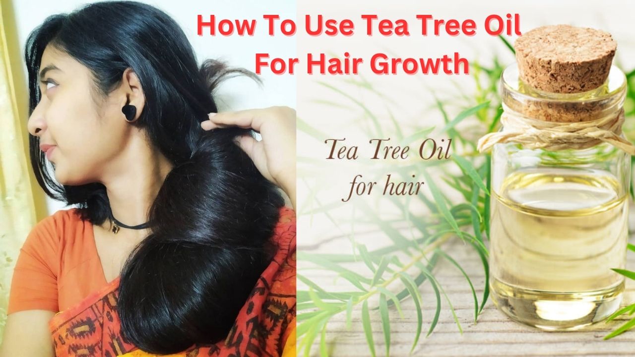 How To Use Tea Tree Oil For Hair Growth